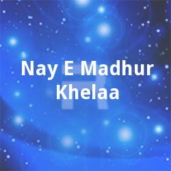 Nay E Madhur Khelaa Nay E Madhur Khelaa
